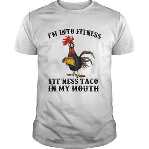 Rooster Im Into Fitness Fitness Taco In My Mouth Shirt